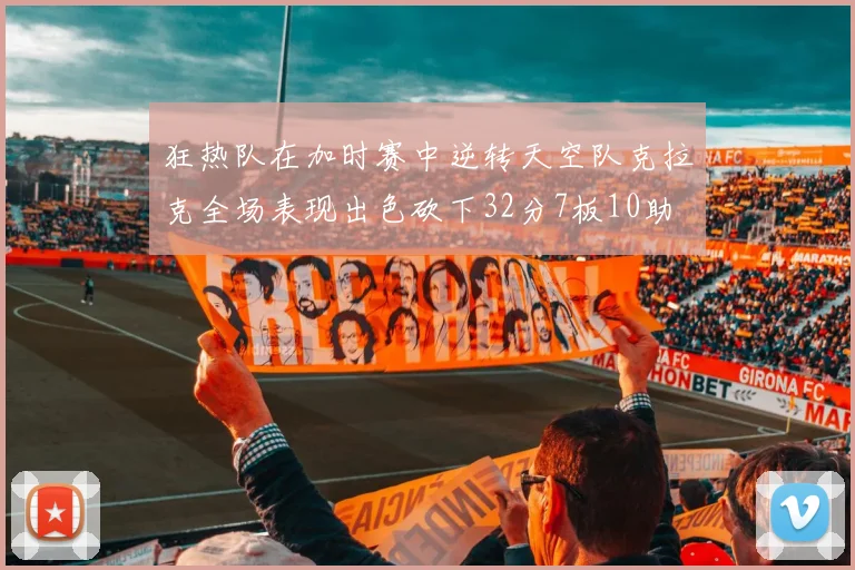 狂热队在加时赛中逆转天空队克拉克全场表现出色砍下32分7板10助