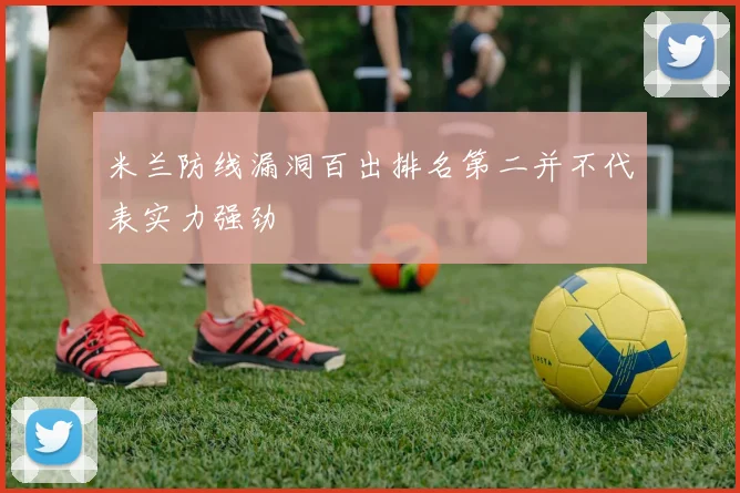 米兰防线漏洞百出排名第二并不代表实力强劲