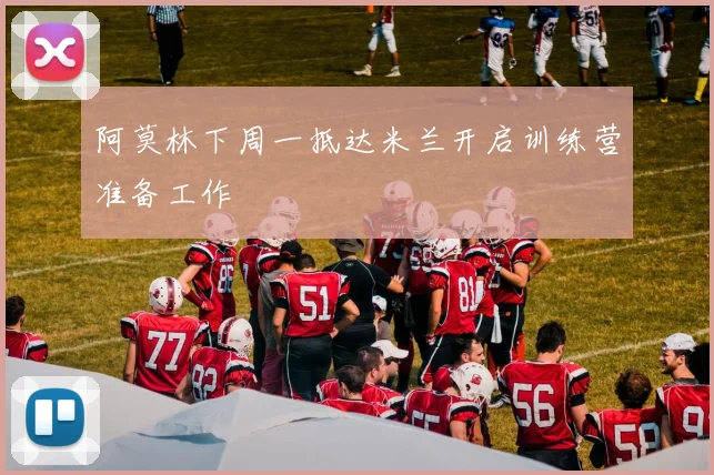 阿莫林下周一抵达米兰开启训练营准备工作