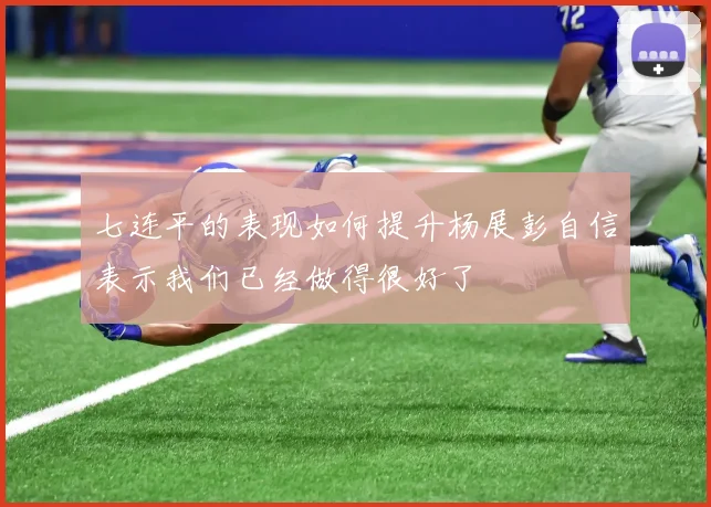 七连平的表现如何提升杨展彭自信表示我们已经做得很好了